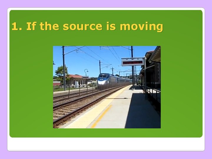 1. If the source is moving 1. If the source is moving