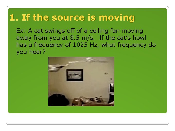 1. If the source is moving Ex: A cat swings off of a ceiling 1. If the source is moving Ex: A cat swings off of a ceiling