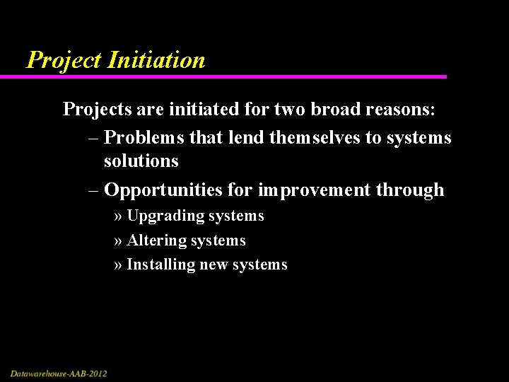 Project Initiation Projects are initiated for two broad reasons: – Problems that lend themselves