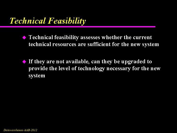 Technical Feasibility u Technical feasibility assesses whether the current technical resources are sufficient for