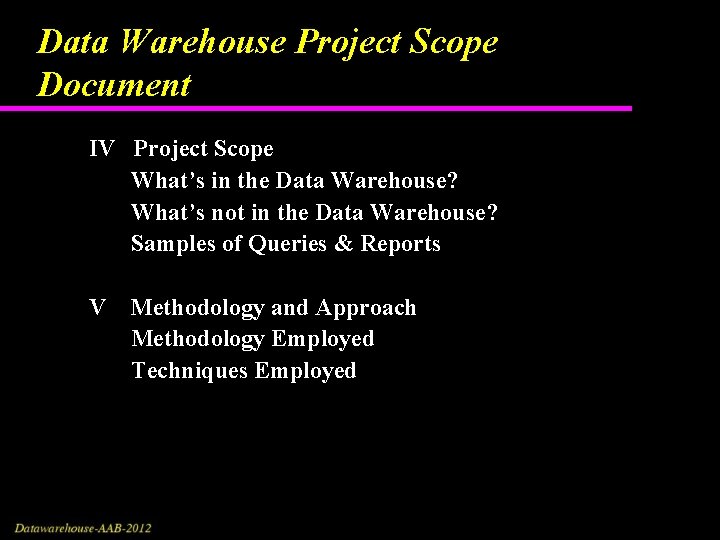 Data Warehouse Project Scope Document IV Project Scope What’s in the Data Warehouse? What’s