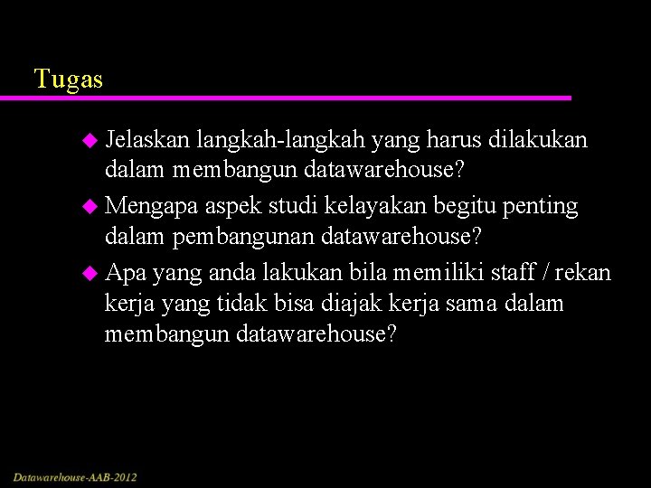 Tugas u Jelaskan langkah-langkah yang harus dilakukan dalam membangun datawarehouse? u Mengapa aspek studi