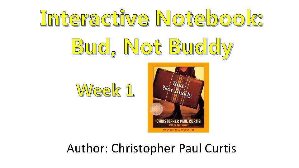 Interactive Notebook: Bud, Not Buddy Week 1 Author: Christopher Paul Curtis 