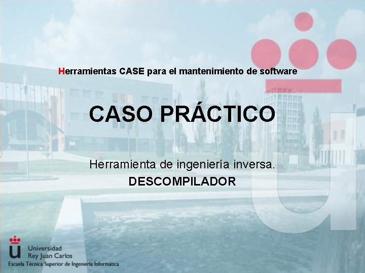 Herramientas CASE para el mantenimiento de software CASO PRÁCTICO Herramienta de ingeniería inversa. DESCOMPILADOR