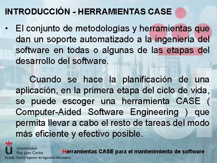 INTRODUCCIÓN - HERRAMIENTAS CASE • El conjunto de metodologías y herramientas que dan un