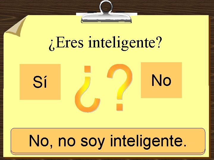 ¿Eres inteligente? Sí No No, soy inteligente. Sí, no soy inteligente. 