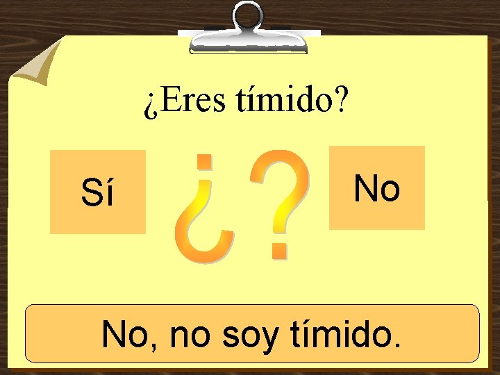 ¿Eres tímido? Sí No No, Sí, no soy tímido. 