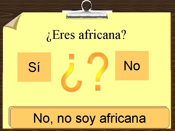 ¿Eres africana? Sí No Sí, no soysoy africana. No, africana 