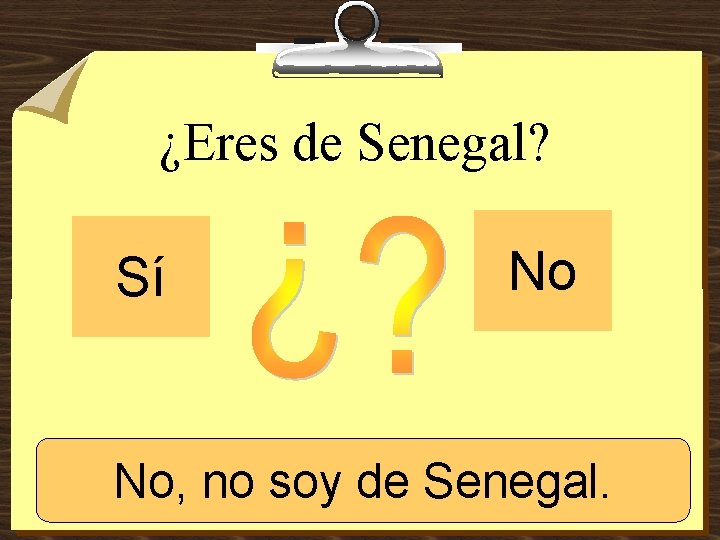 ¿Eres de Senegal? Sí No No, Sí, no soy dede Senegal. 