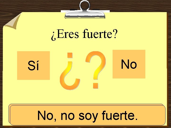 ¿Eres fuerte? Sí No Sí, no soy fuerte. No, soy fuerte. 