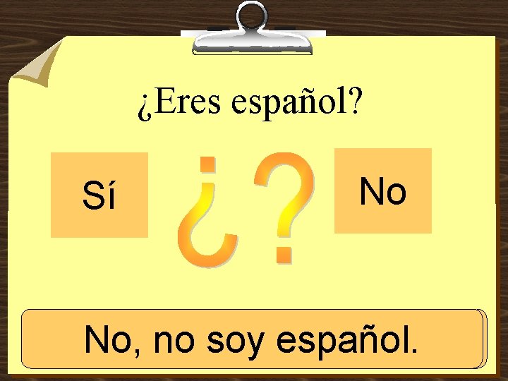 ¿Eres español? Sí No No, Sí, nosoy soyespañol. 