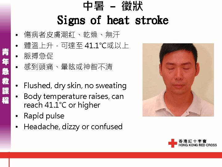 中暑 - 徵狀 Signs of heat stroke • • 傷病者皮膚潮紅、乾燥、無汗 體溫上升,可達至 41. 1℃或以上 脈搏急促 中暑 - 徵狀 Signs of heat stroke • • 傷病者皮膚潮紅、乾燥、無汗 體溫上升,可達至 41. 1℃或以上 脈搏急促