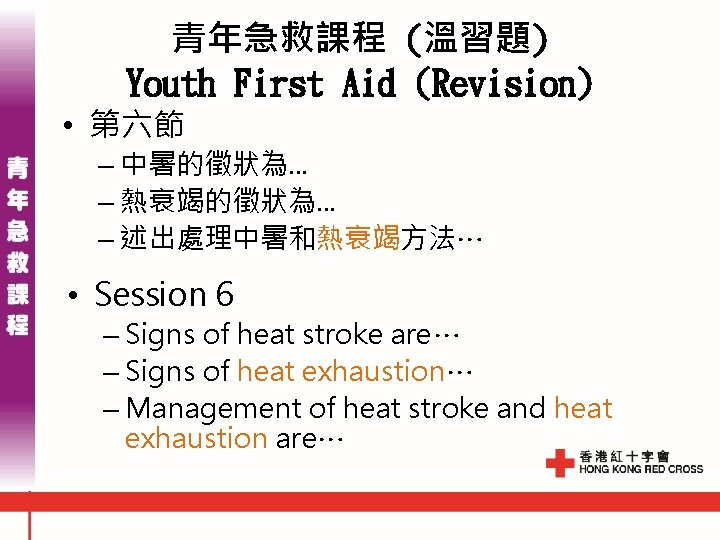 青年急救課程 (溫習題) Youth First Aid (Revision) • 第六節 – 中暑的徵狀為. . . – 熱衰竭的徵狀為. 青年急救課程 (溫習題) Youth First Aid (Revision) • 第六節 – 中暑的徵狀為. . . – 熱衰竭的徵狀為.