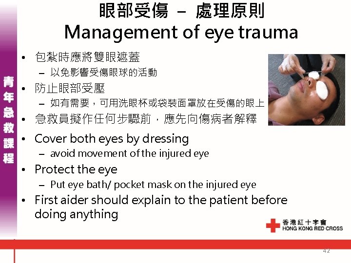 眼部受傷 - 處理原則 Management of eye trauma • 包紮時應將雙眼遮蓋 – 以免影響受傷眼球的活動 • 防止眼部受壓 –