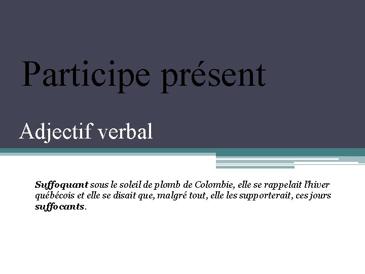 Participe présent Adjectif verbal Suffoquant sous le soleil de plomb de Colombie, elle se