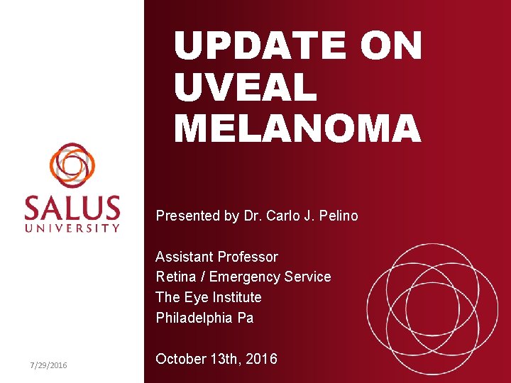 UPDATE ON UVEAL MELANOMA Presented by Dr. Carlo J. Pelino Assistant Professor Retina /