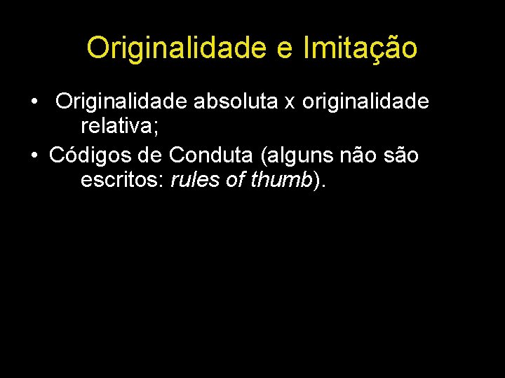 Originalidade e Imitação • Originalidade absoluta x originalidade relativa; • Códigos de Conduta (alguns