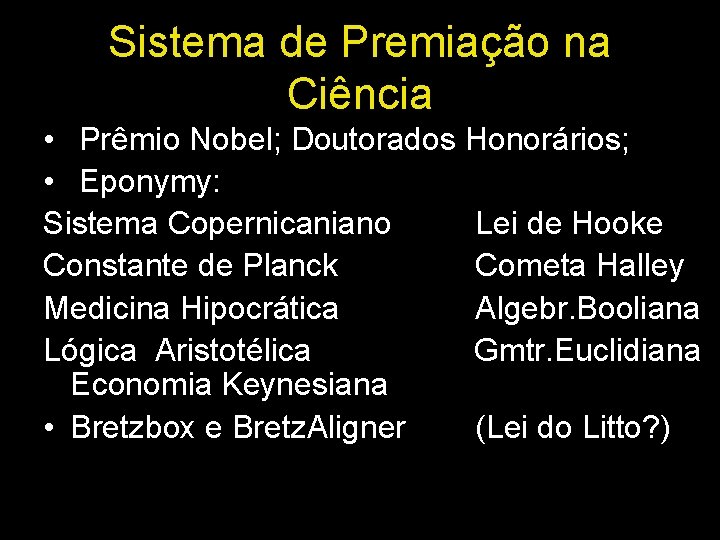 Sistema de Premiação na Ciência • Prêmio Nobel; Doutorados Honorários; • Eponymy: Sistema Copernicaniano