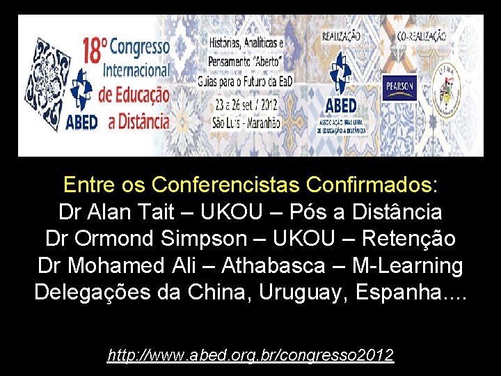 Entre os Conferencistas Confirmados: Dr Alan Tait – UKOU – Pós a Distância Dr