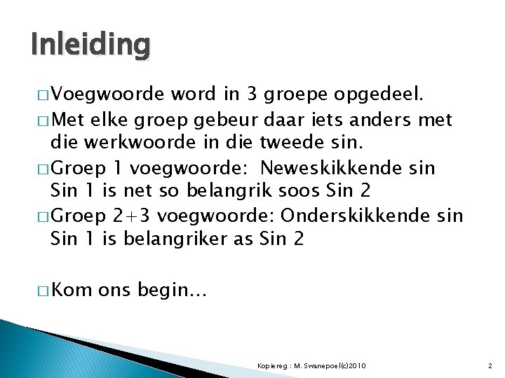 Inleiding � Voegwoorde word in 3 groepe opgedeel. � Met elke groep gebeur daar