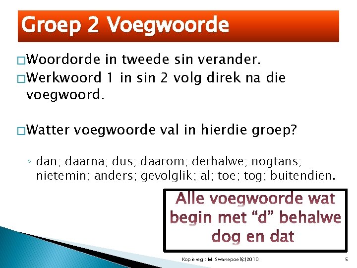 Groep 2 Voegwoorde � Woordorde in tweede sin verander. � Werkwoord 1 in sin
