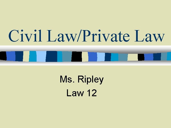 Civil Law/Private Law Ms. Ripley Law 12 