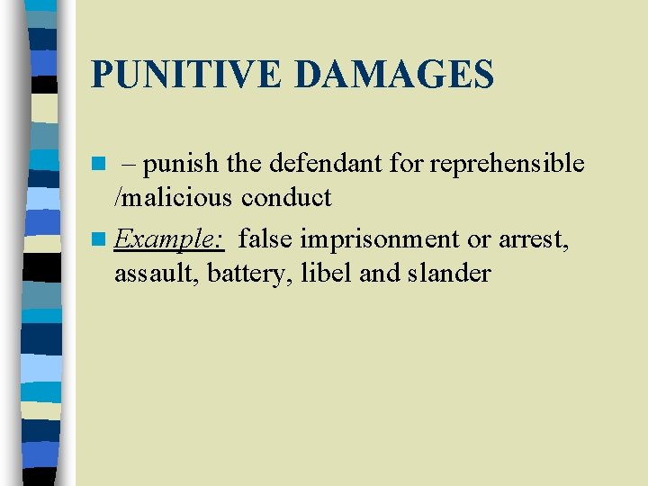 PUNITIVE DAMAGES n – punish the defendant for reprehensible /malicious conduct n Example: false