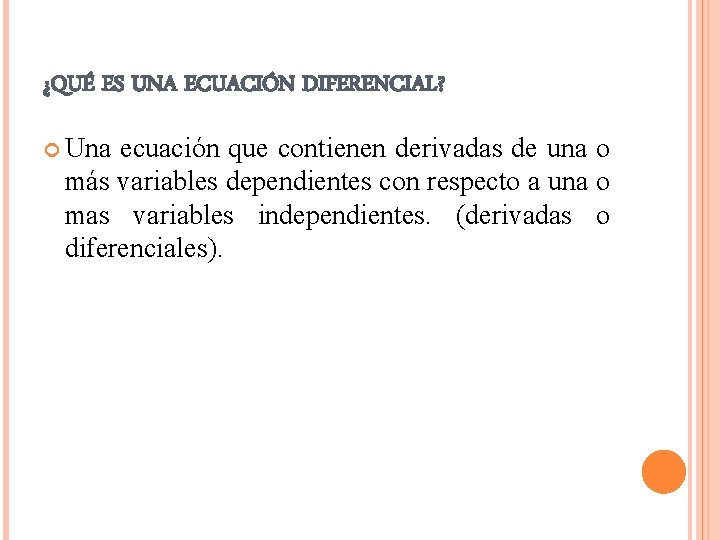 ¿QUÉ ES UNA ECUACIÓN DIFERENCIAL? Una ecuación que contienen derivadas de una o más ¿QUÉ ES UNA ECUACIÓN DIFERENCIAL? Una ecuación que contienen derivadas de una o más