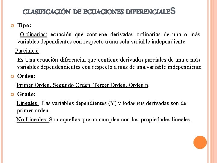 CLASIFICACIÓN DE ECUACIONES DIFERENCIALES Tipo: Ordinarias: ecuación que contiene derivadas ordinarias de una o CLASIFICACIÓN DE ECUACIONES DIFERENCIALES Tipo: Ordinarias: ecuación que contiene derivadas ordinarias de una o