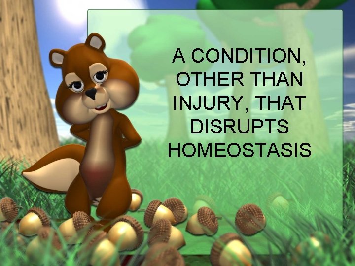 A CONDITION, OTHER THAN INJURY, THAT DISRUPTS HOMEOSTASIS 