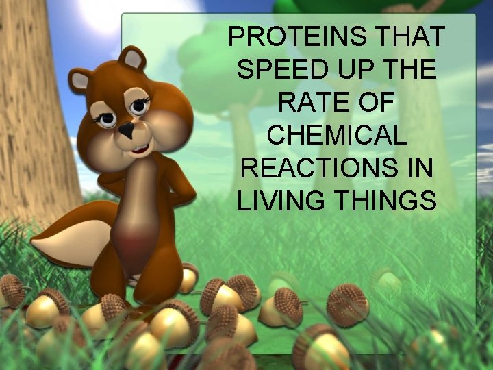 PROTEINS THAT SPEED UP THE RATE OF CHEMICAL REACTIONS IN LIVING THINGS 