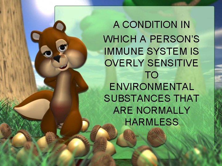 A CONDITION IN WHICH A PERSON’S IMMUNE SYSTEM IS OVERLY SENSITIVE TO ENVIRONMENTAL SUBSTANCES