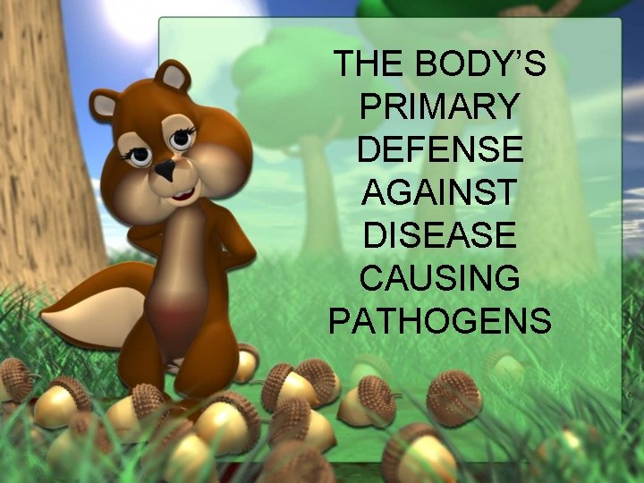 THE BODY’S PRIMARY DEFENSE AGAINST DISEASE CAUSING PATHOGENS 