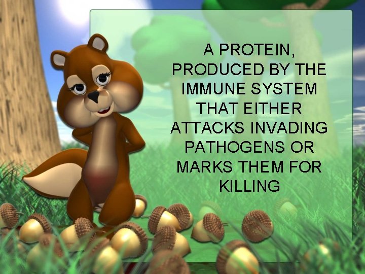 A PROTEIN, PRODUCED BY THE IMMUNE SYSTEM THAT EITHER ATTACKS INVADING PATHOGENS OR MARKS