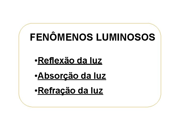 FENÔMENOS LUMINOSOS • Reflexão da luz • Absorção da luz • Refração da luz
