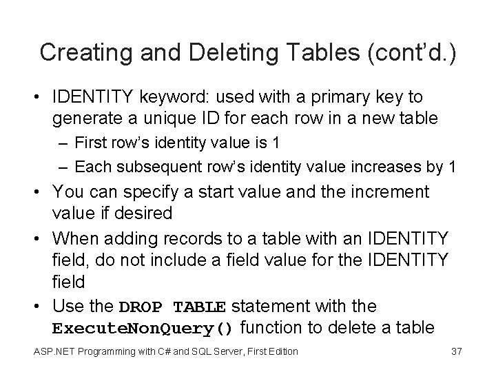 Creating and Deleting Tables (cont’d. ) • IDENTITY keyword: used with a primary key Creating and Deleting Tables (cont’d. ) • IDENTITY keyword: used with a primary key