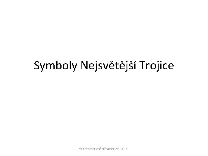 Symboly Nejsvětější Trojice © Katechetické středisko AP, 2016. 