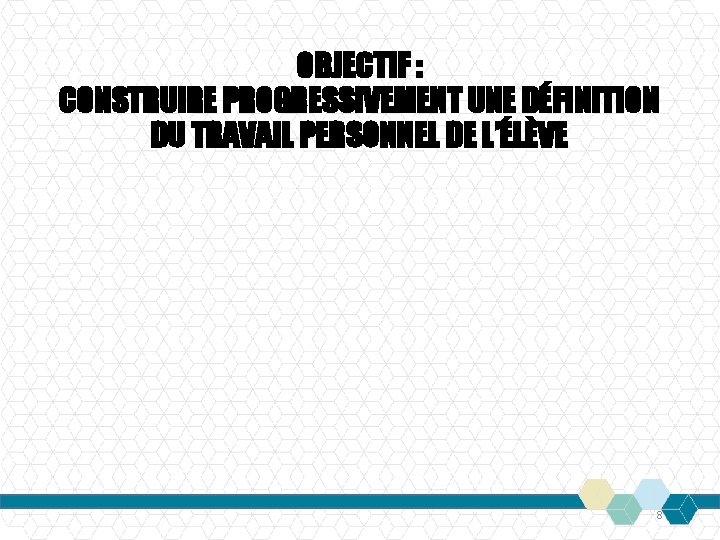 OBJECTIF : CONSTRUIRE PROGRESSIVEMENT UNE DÉFINITION DU TRAVAIL PERSONNEL DE L’ÉLÈVE 8 