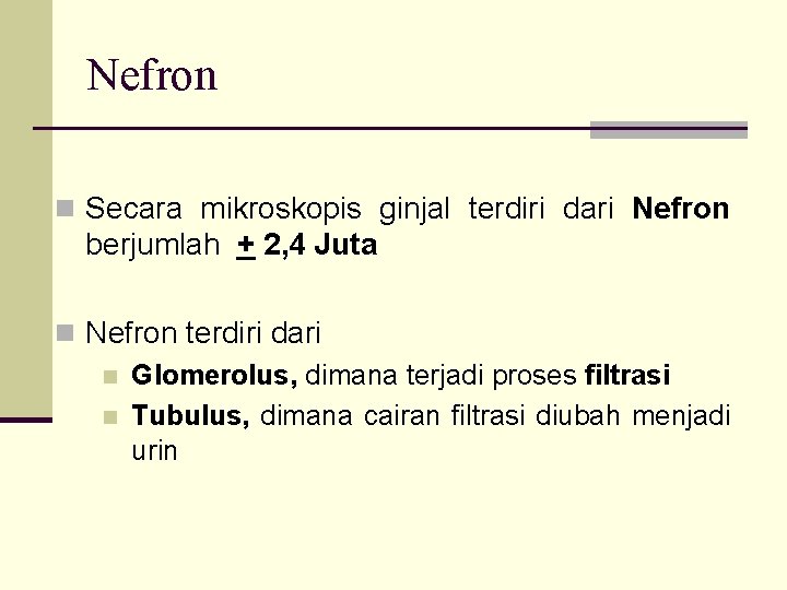 Nefron n Secara mikroskopis ginjal terdiri dari Nefron berjumlah + 2, 4 Juta n