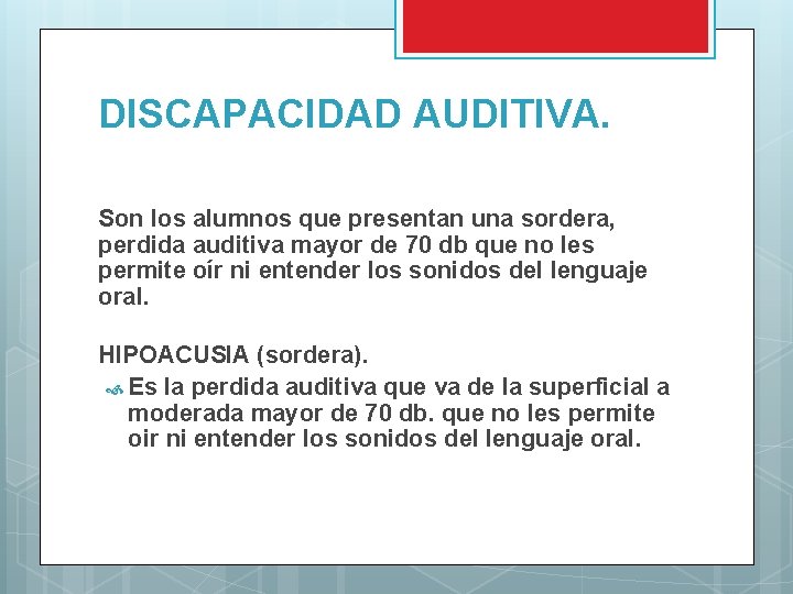 DISCAPACIDAD AUDITIVA. Son los alumnos que presentan una sordera, perdida auditiva mayor de 70