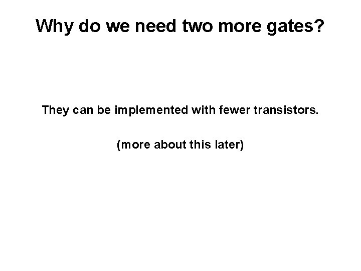 Why do we need two more gates? They can be implemented with fewer transistors.