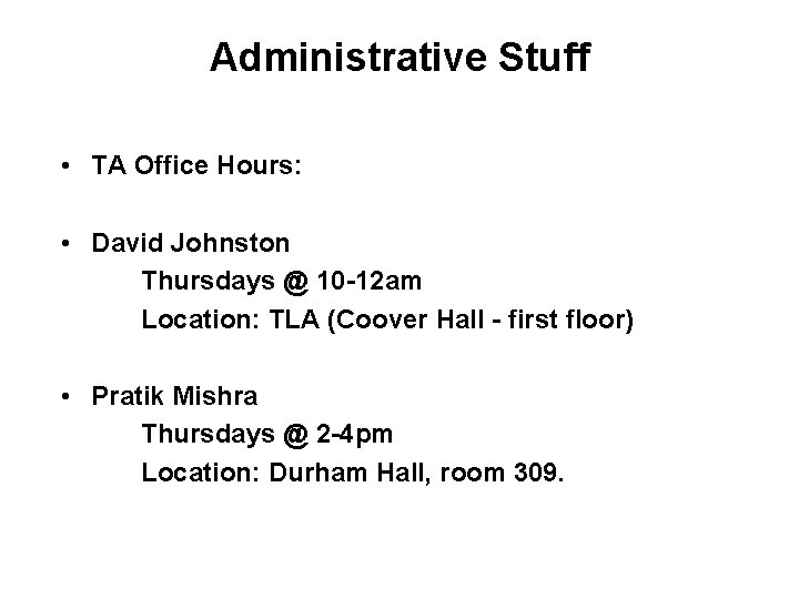 Administrative Stuff • TA Office Hours: • David Johnston Thursdays @ 10 -12 am