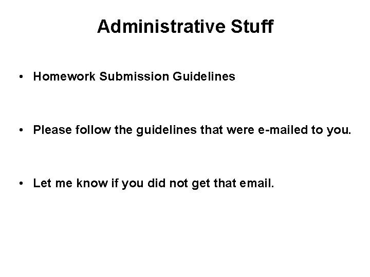 Administrative Stuff • Homework Submission Guidelines • Please follow the guidelines that were e-mailed