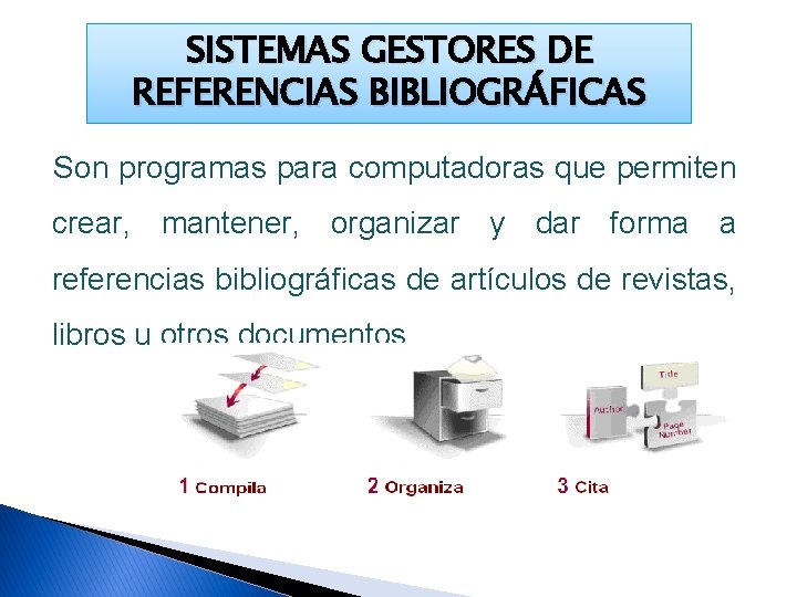 SISTEMAS GESTORES DE REFERENCIAS BIBLIOGRÁFICAS Son programas para computadoras que permiten crear, mantener, organizar