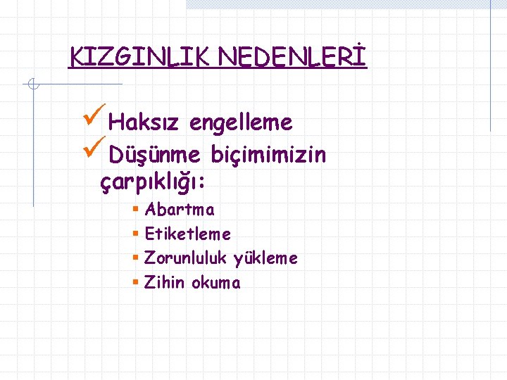 KIZGINLIK NEDENLERİ üHaksız engelleme üDüşünme biçimimizin çarpıklığı: § § Abartma Etiketleme Zorunluluk yükleme Zihin