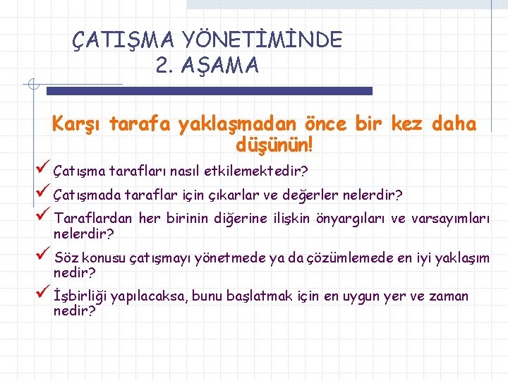 ÇATIŞMA YÖNETİMİNDE 2. AŞAMA Karşı tarafa yaklaşmadan önce bir kez daha düşünün! ü Çatışma