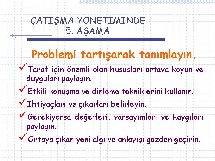 ÇATIŞMA YÖNETİMİNDE 5. AŞAMA Problemi tartışarak tanımlayın. üTaraf için önemli olan hususları ortaya koyun