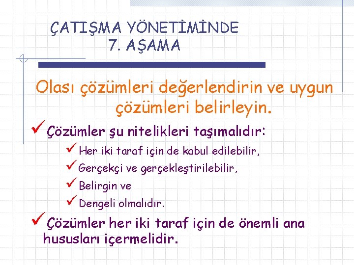 ÇATIŞMA YÖNETİMİNDE 7. AŞAMA Olası çözümleri değerlendirin ve uygun çözümleri belirleyin. üÇözümler şu nitelikleri