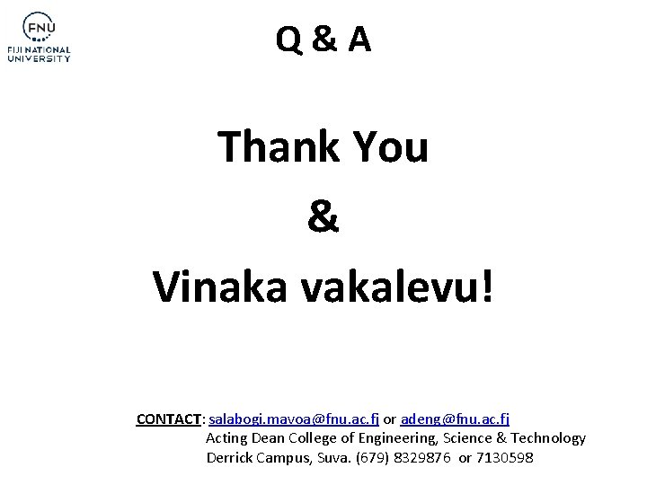 Q & A Thank You & Vinaka vakalevu! CONTACT: salabogi. mavoa@fnu. ac. fj or