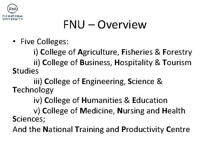 FNU – Overview • Five Colleges: i) College of Agriculture, Fisheries & Forestry ii)